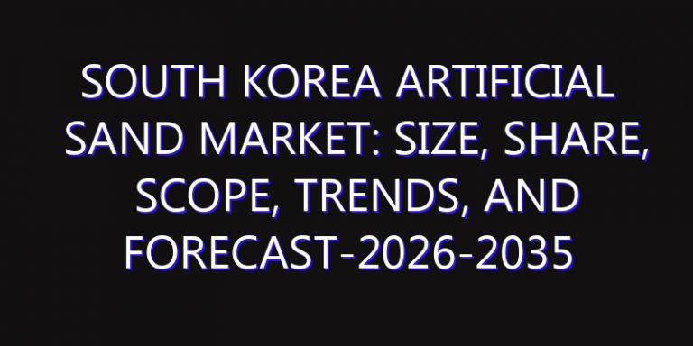 South Korea Artificial Sand Market: Size, Share, Scope, Trends, and Forecast-2026-2035