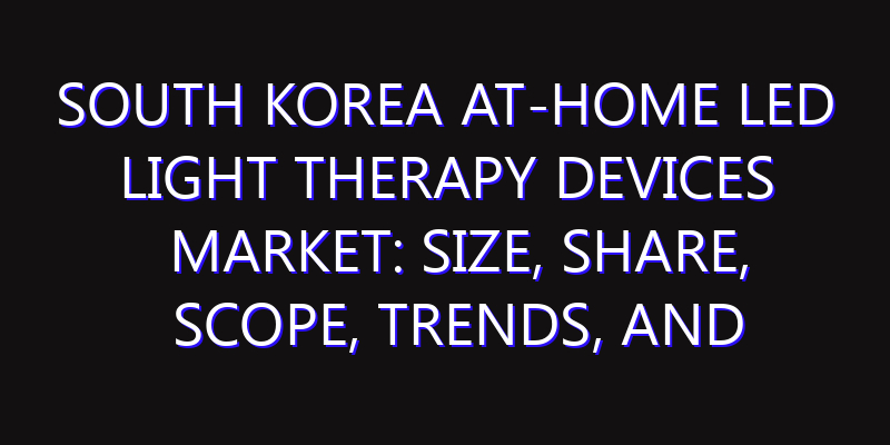 South Korea At-Home LED Light Therapy Devices Market: Size, Share, Scope, Trends, and Forecast-2026-2035