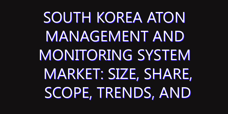 South Korea AtoN Management and Monitoring System Market: Size, Share, Scope, Trends, and Forecast-2026-2035