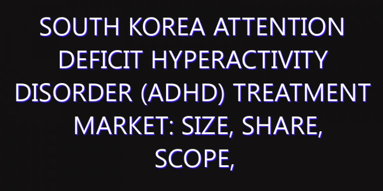 South Korea Attention Deficit Hyperactivity Disorder (ADHD) Treatment Market: Size, Share, Scope, Trends, and Forecast-2026-2035