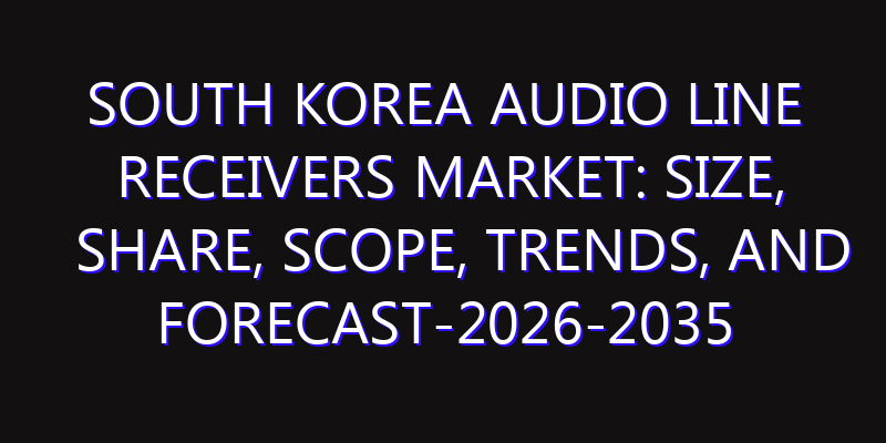 South Korea Audio Line Receivers Market: Size, Share, Scope, Trends, and Forecast-2026-2035