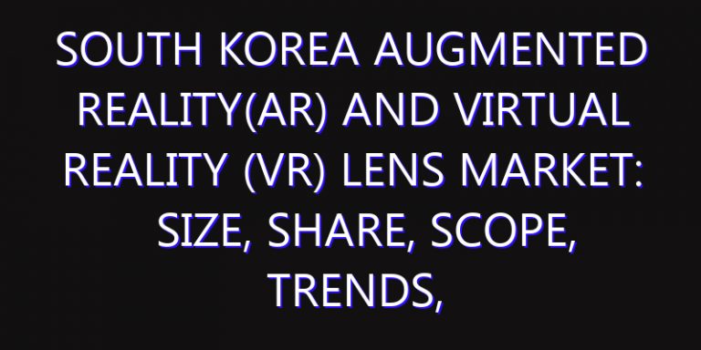 South Korea Augmented Reality(AR) and Virtual Reality (VR) Lens Market: Size, Share, Scope, Trends, and Forecast-2026-2035