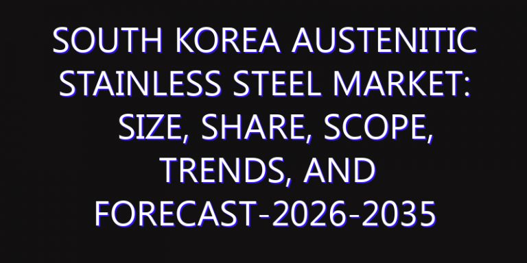 South Korea Austenitic Stainless Steel Market: Size, Share, Scope, Trends, and Forecast-2026-2035