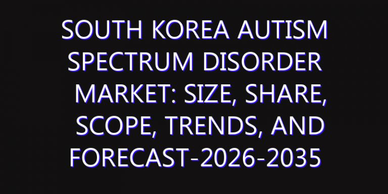 South Korea Autism Spectrum Disorder Market: Size, Share, Scope, Trends, and Forecast-2026-2035