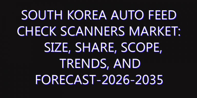 South Korea Auto Feed Check Scanners Market: Size, Share, Scope, Trends, and Forecast-2026-2035