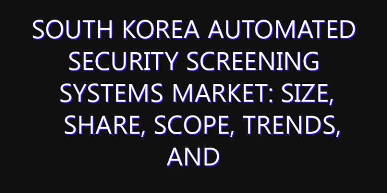 South Korea Automated Security Screening Systems Market: Size, Share, Scope, Trends, and Forecast-2026-2035