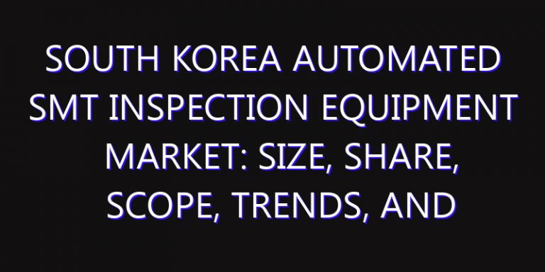 South Korea Automated SMT Inspection Equipment Market: Size, Share, Scope, Trends, and Forecast-2026-2035