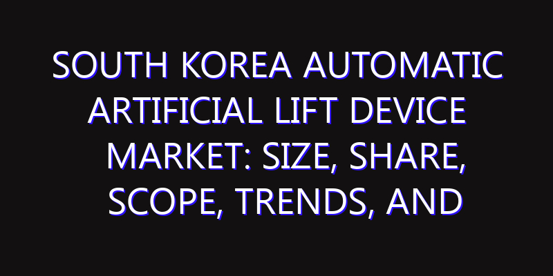 South Korea Automatic Artificial Lift Device Market: Size, Share, Scope, Trends, and Forecast-2026-2035