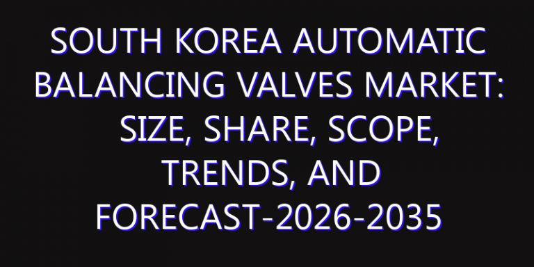 South Korea Automatic Balancing Valves Market: Size, Share, Scope, Trends, and Forecast-2026-2035