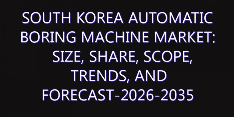South Korea Automatic Boring Machine Market: Size, Share, Scope, Trends, and Forecast-2026-2035
