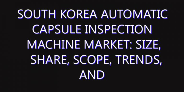 South Korea Automatic Capsule Inspection Machine Market: Size, Share, Scope, Trends, and Forecast-2026-2035