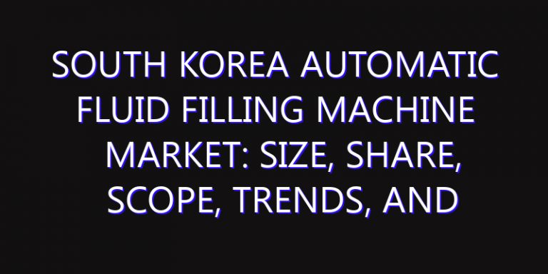 South Korea Automatic Fluid Filling Machine Market: Size, Share, Scope, Trends, and Forecast-2026-2035
