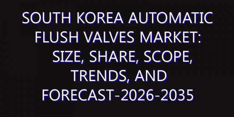 South Korea Automatic Flush Valves Market: Size, Share, Scope, Trends, and Forecast-2026-2035