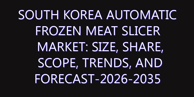 South Korea Automatic Frozen Meat Slicer Market: Size, Share, Scope, Trends, and Forecast-2026-2035