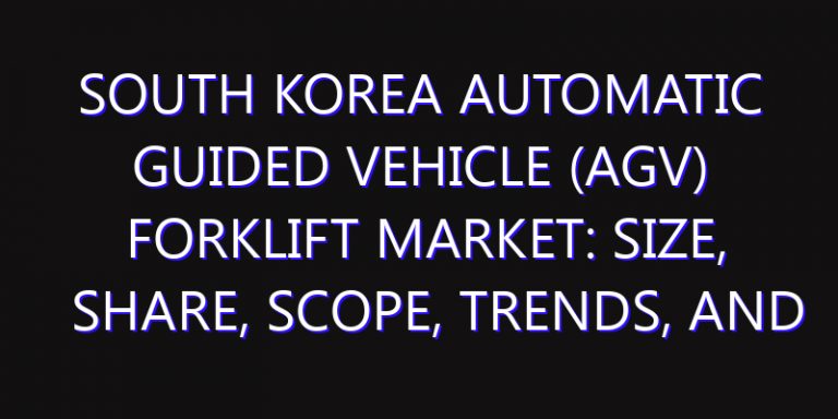 South Korea Automatic Guided Vehicle (AGV) Forklift Market: Size, Share, Scope, Trends, and Forecast-2026-2035