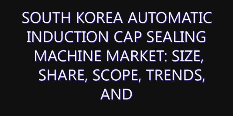 South Korea Automatic Induction Cap Sealing Machine Market: Size, Share, Scope, Trends, and Forecast-2026-2035