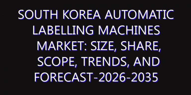 South Korea Automatic Labelling Machines Market: Size, Share, Scope, Trends, and Forecast-2026-2035