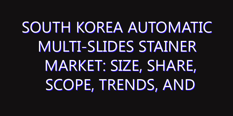 South Korea Automatic Multi-Slides Stainer Market: Size, Share, Scope, Trends, and Forecast-2026-2035