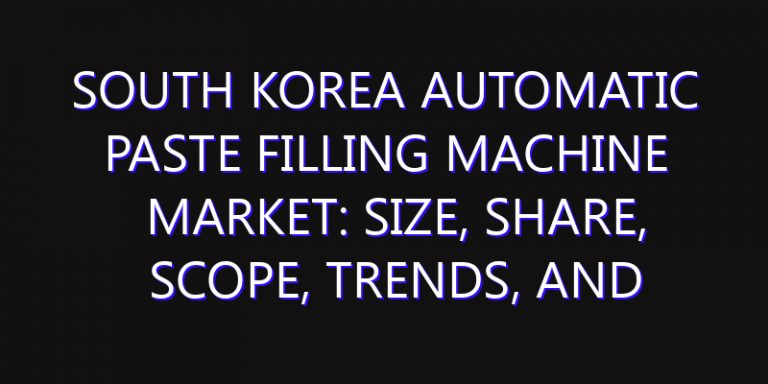 South Korea Automatic Paste Filling Machine Market: Size, Share, Scope, Trends, and Forecast-2026-2035