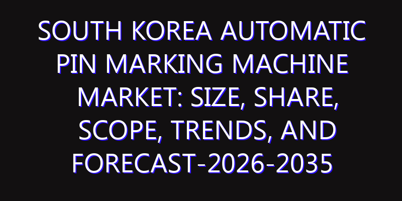 South Korea Automatic Pin Marking Machine Market: Size, Share, Scope, Trends, and Forecast-2026-2035