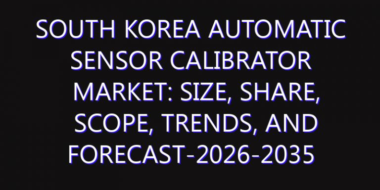 South Korea Automatic Sensor Calibrator Market: Size, Share, Scope, Trends, and Forecast-2026-2035