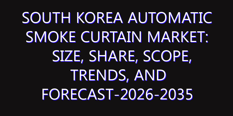 South Korea Automatic Smoke Curtain Market: Size, Share, Scope, Trends, and Forecast-2026-2035