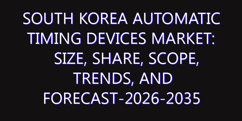 South Korea Automatic Timing Devices Market: Size, Share, Scope, Trends, and Forecast-2026-2035