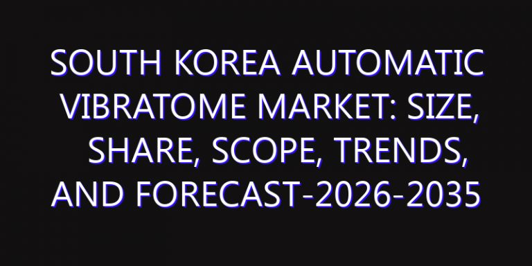 South Korea Automatic Vibratome Market: Size, Share, Scope, Trends, and Forecast-2026-2035