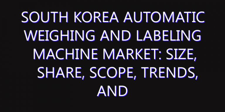 South Korea Automatic Weighing and Labeling Machine Market: Size, Share, Scope, Trends, and Forecast-2026-2035
