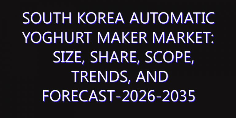 South Korea Automatic Yoghurt Maker Market: Size, Share, Scope, Trends, and Forecast-2026-2035