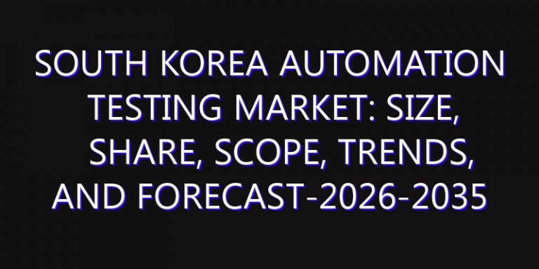 South Korea Automation Testing Market: Size, Share, Scope, Trends, and Forecast-2026-2035