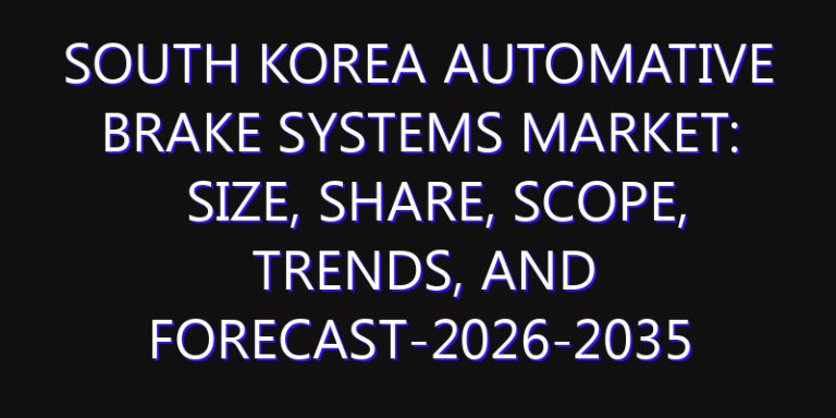 South Korea Automative Brake Systems Market: Size, Share, Scope, Trends, and Forecast-2026-2035