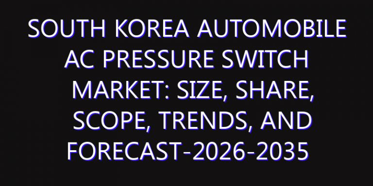 South Korea Automobile AC Pressure Switch Market: Size, Share, Scope, Trends, and Forecast-2026-2035