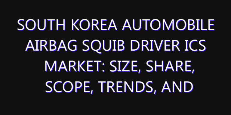 South Korea Automobile Airbag Squib Driver ICs Market: Size, Share, Scope, Trends, and Forecast-2026-2035