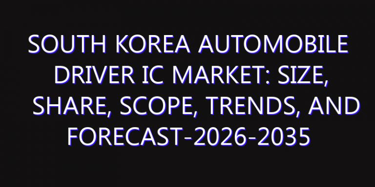 South Korea Automobile Driver IC Market: Size, Share, Scope, Trends, and Forecast-2026-2035