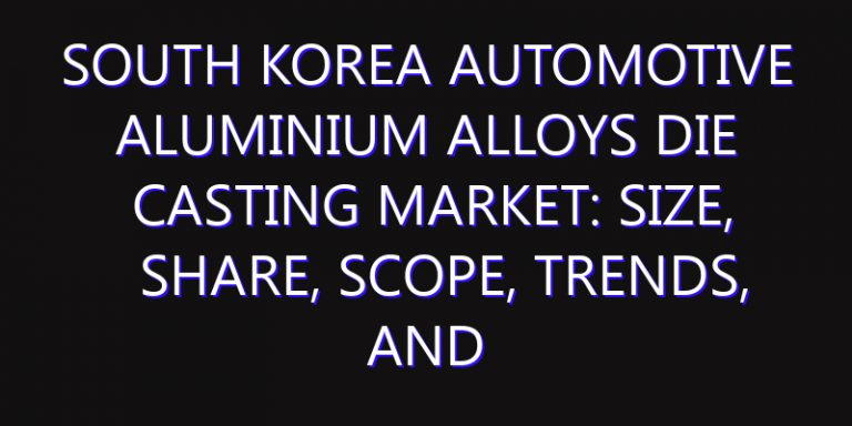 South Korea Automotive Aluminium Alloys Die Casting Market: Size, Share, Scope, Trends, and Forecast-2026-2035