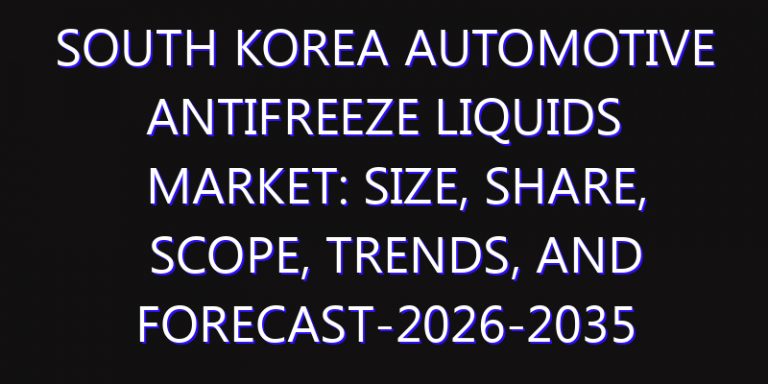South Korea Automotive Antifreeze Liquids Market: Size, Share, Scope, Trends, and Forecast-2026-2035