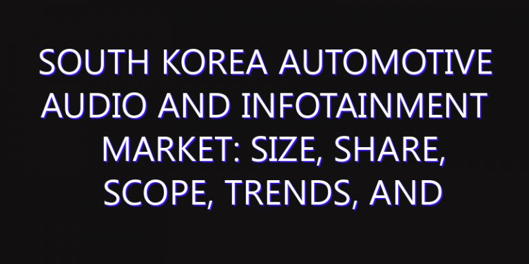 South Korea Automotive Audio and Infotainment Market: Size, Share, Scope, Trends, and Forecast-2026-2035