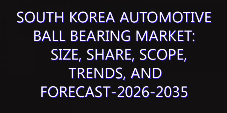 South Korea Automotive Ball Bearing Market: Size, Share, Scope, Trends, and Forecast-2026-2035