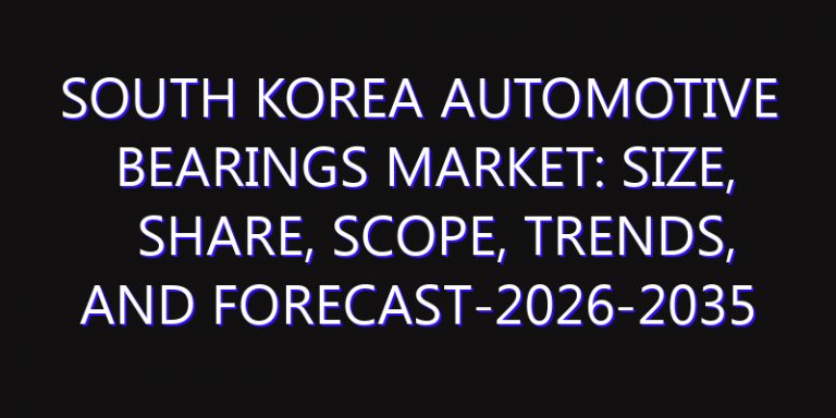 South Korea Automotive Bearings Market: Size, Share, Scope, Trends, and Forecast-2026-2035