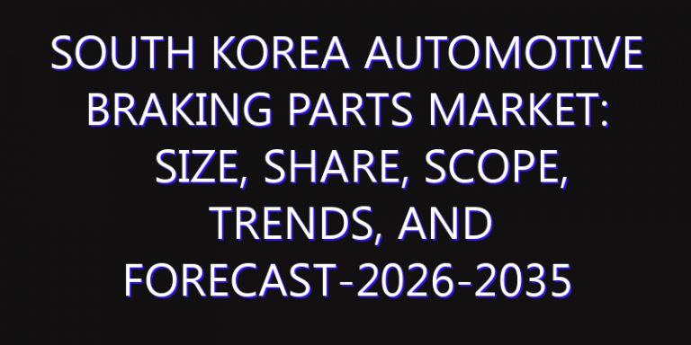 South Korea Automotive Braking Parts Market: Size, Share, Scope, Trends, and Forecast-2026-2035