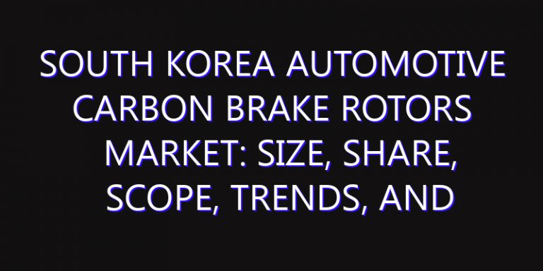South Korea Automotive Carbon Brake Rotors Market: Size, Share, Scope, Trends, and Forecast-2026-2035
