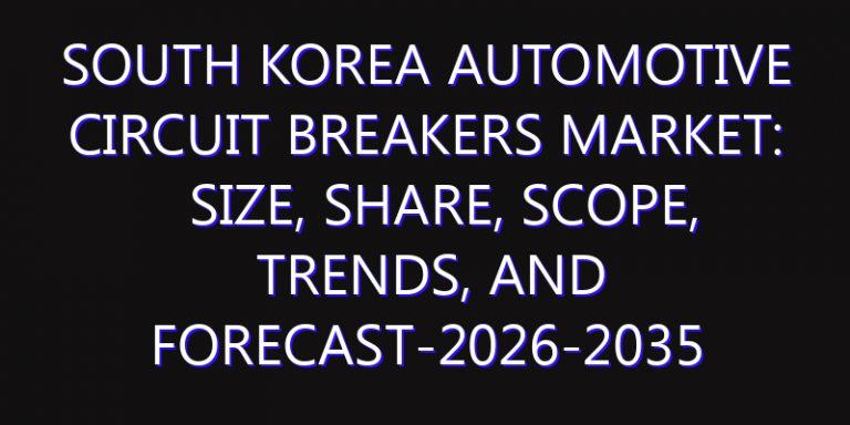 South Korea Automotive Circuit Breakers Market: Size, Share, Scope, Trends, and Forecast-2026-2035