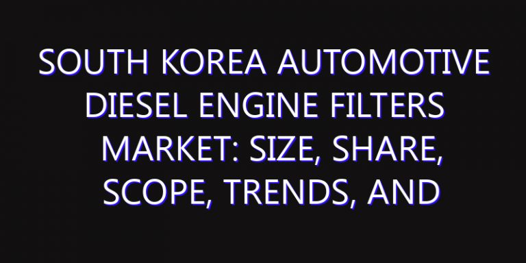 South Korea Automotive Diesel Engine Filters Market: Size, Share, Scope, Trends, and Forecast-2026-2035