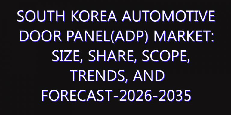 South Korea Automotive Door Panel(ADP) Market: Size, Share, Scope, Trends, and Forecast-2026-2035