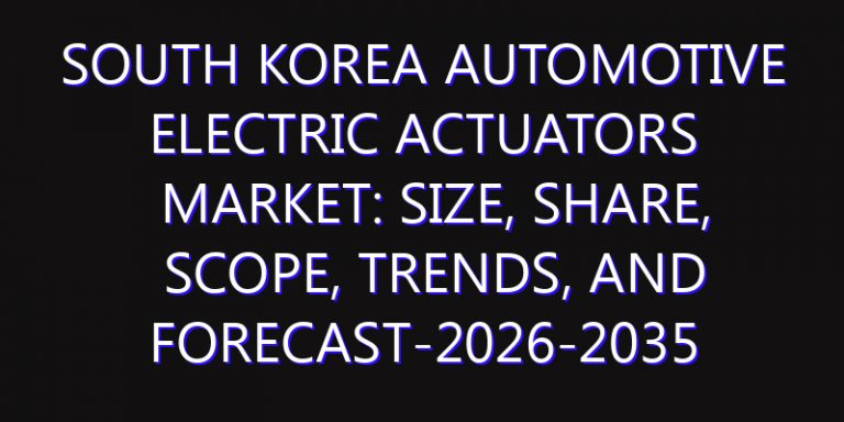 South Korea Automotive Electric Actuators Market: Size, Share, Scope, Trends, and Forecast-2026-2035