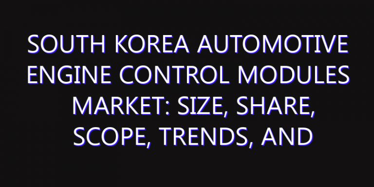 South Korea Automotive Engine Control Modules Market: Size, Share, Scope, Trends, and Forecast-2026-2035