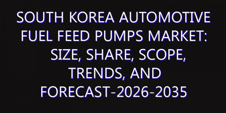South Korea Automotive Fuel Feed Pumps Market: Size, Share, Scope, Trends, and Forecast-2026-2035