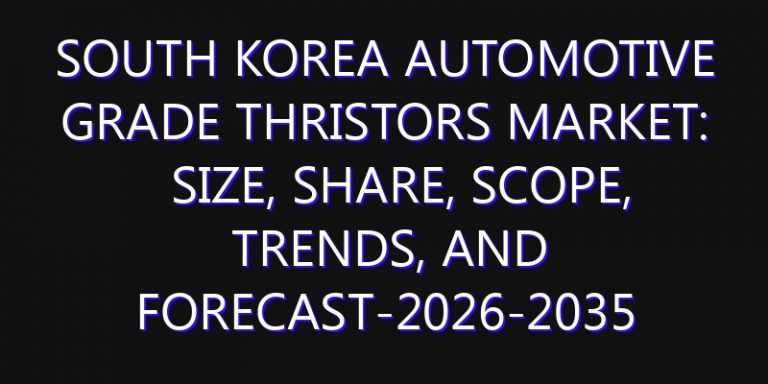 South Korea Automotive Grade Thristors Market: Size, Share, Scope, Trends, and Forecast-2026-2035