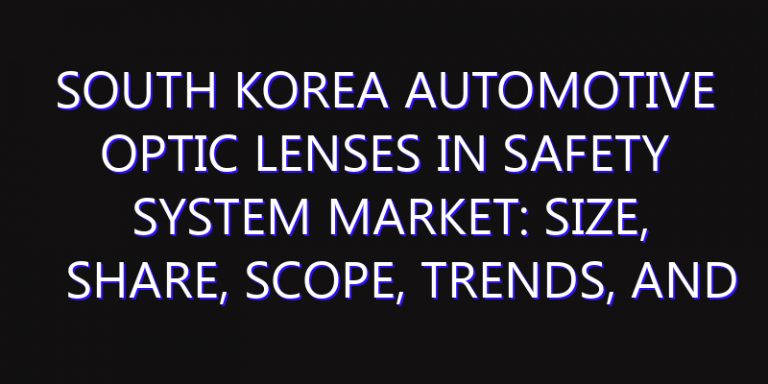South Korea Automotive Optic Lenses in Safety System Market: Size, Share, Scope, Trends, and Forecast-2026-2035